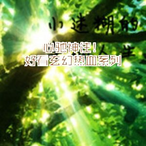 心驰神往！好看玄幻热血系列
